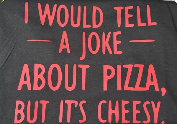 "I Would Tell You A Joke About Pizza, But It's Cheesy" T-Shirt